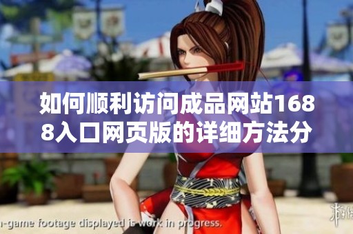 如何順利訪問成品網(wǎng)站1688入口網(wǎng)頁版的詳細(xì)方法分享