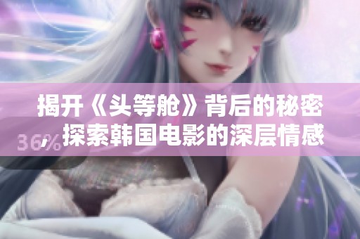 揭開《頭等艙》背后的秘密，探索韓國(guó)電影的深層情感與人性糾葛