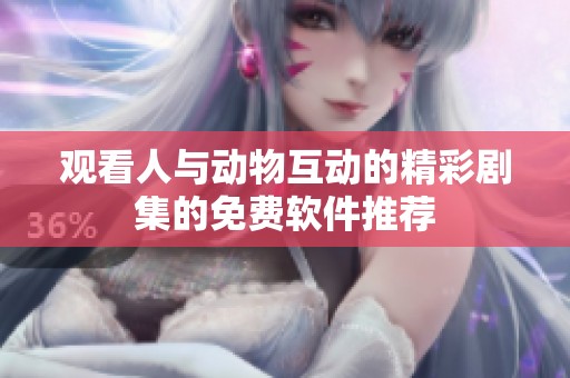 觀看人與動物互動的精彩劇集的免費軟件推薦