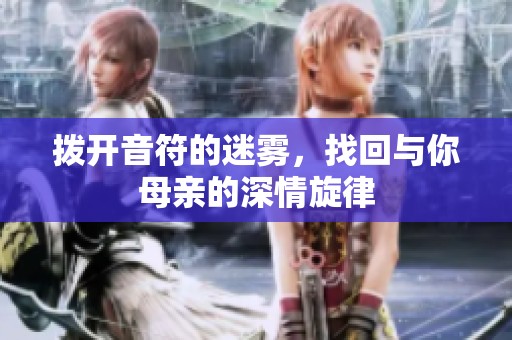 撥開音符的迷霧，找回與你母親的深情旋律