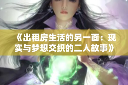 《出租房生活的另一面：現實與夢想交織的二人故事》