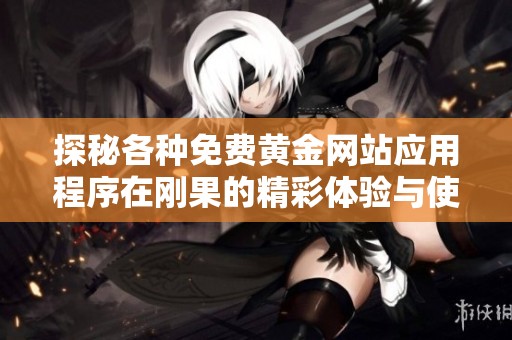 探秘各種免費(fèi)黃金網(wǎng)站應(yīng)用程序在剛果的精彩體驗(yàn)與使用指南