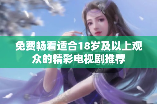 免費暢看適合18歲及以上觀眾的精彩電視劇推薦