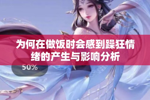 為何在做飯時(shí)會(huì)感到躁狂情緒的產(chǎn)生與影響分析