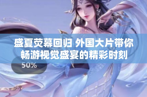 盛夏熒幕回歸 外國(guó)大片帶你暢游視覺盛宴的精彩時(shí)刻