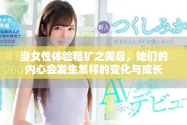 當(dāng)女性體驗粗獷之美后，她們的內(nèi)心會發(fā)生怎樣的變化與成長