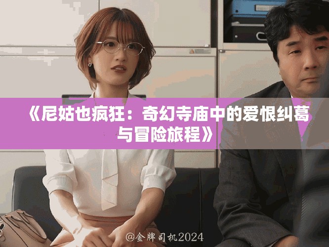 《尼姑也瘋狂：奇幻寺廟中的愛恨糾葛與冒險(xiǎn)旅程》