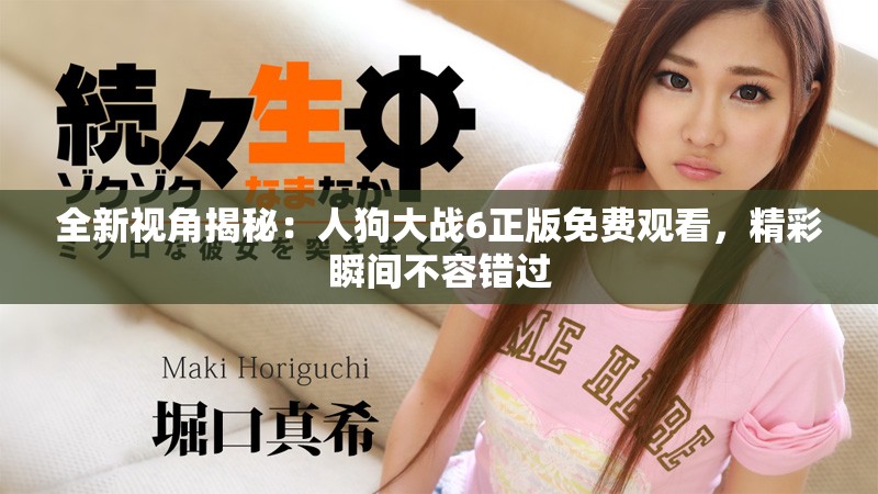 全新視角揭秘：人狗大戰(zhàn)6正版免費(fèi)觀看，精彩瞬間不容錯過