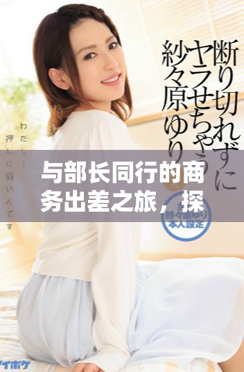 與部長同行的商務(wù)出差之旅，探索職場新視野