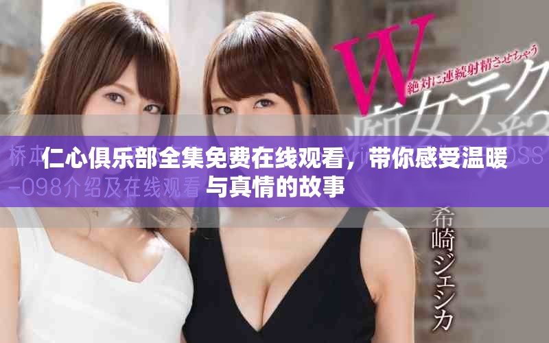 仁心俱樂部全集免費(fèi)在線觀看，帶你感受溫暖與真情的故事