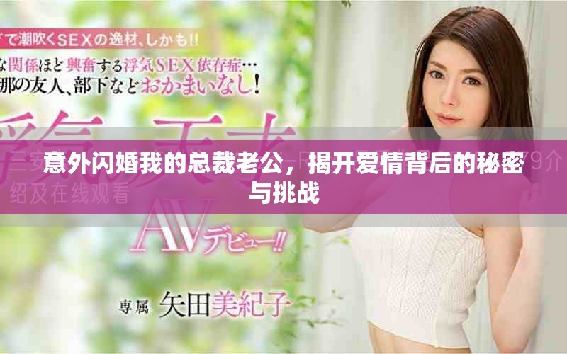 意外閃婚我的總裁老公，揭開愛情背后的秘密與挑戰(zhàn)