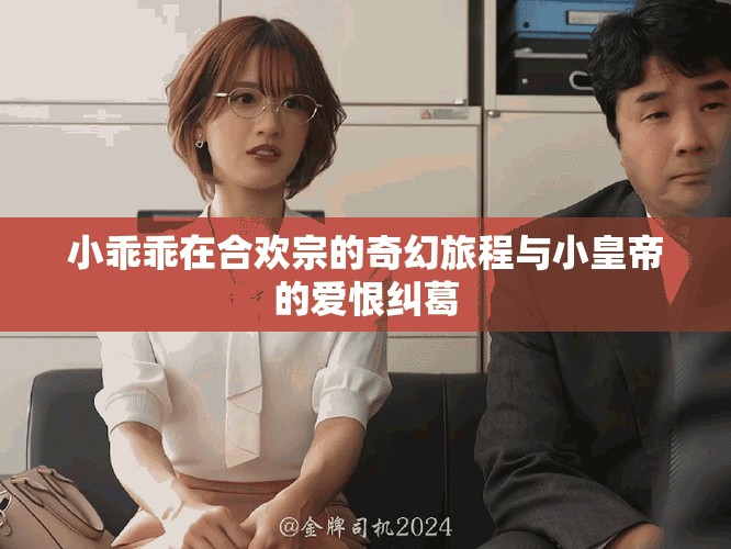 小乖乖在合歡宗的奇幻旅程與小皇帝的愛恨糾葛