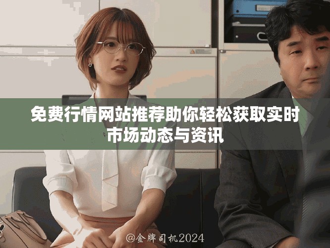 免費(fèi)行情網(wǎng)站推薦助你輕松獲取實(shí)時(shí)市場動態(tài)與資訊