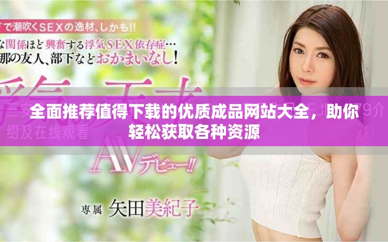 全面推薦值得下載的優(yōu)質(zhì)成品網(wǎng)站大全，助你輕松獲取各種資源