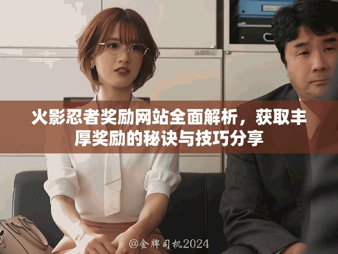 火影忍者獎(jiǎng)勵(lì)網(wǎng)站全面解析，獲取豐厚獎(jiǎng)勵(lì)的秘訣與技巧分享