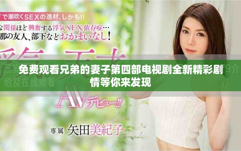 免費(fèi)觀看兄弟的妻子第四部電視劇全新精彩劇情等你來發(fā)現(xiàn)