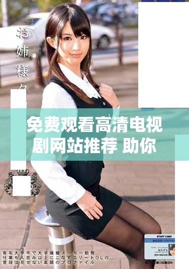 免費觀看高清電視劇網(wǎng)站推薦 助你暢享精彩劇集體驗