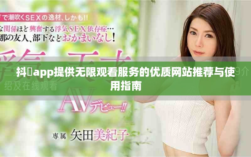 抖抈app提供無(wú)限觀看服務(wù)的優(yōu)質(zhì)網(wǎng)站推薦與使用指南