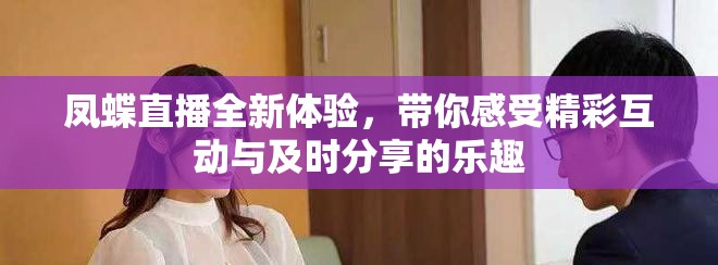 鳳蝶直播全新體驗(yàn)，帶你感受精彩互動(dòng)與及時(shí)分享的樂(lè)趣