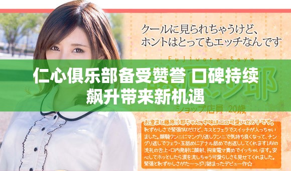 仁心俱樂(lè)部備受贊譽(yù) 口碑持續(xù)飆升帶來(lái)新機(jī)遇