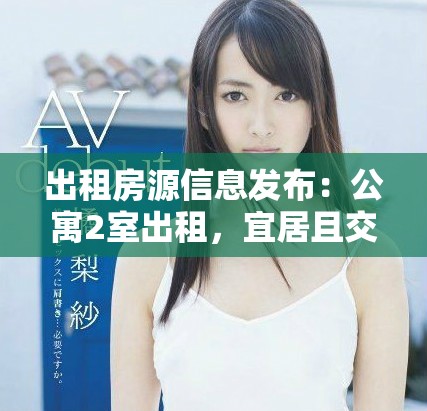 出租房源信息發(fā)布：公寓2室出租，宜居且交通便利詳解