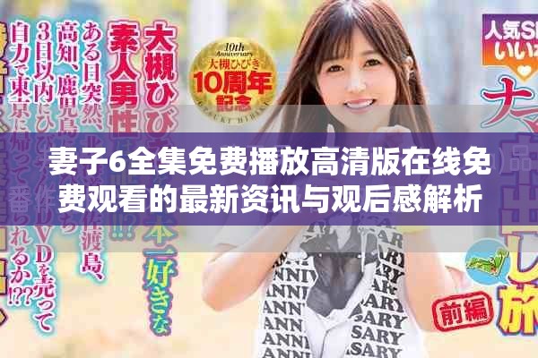 妻子6全集免費(fèi)播放高清版在線免費(fèi)觀看的最新資訊與觀后感解析