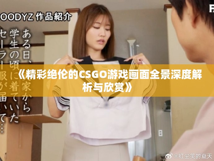 《精彩絕倫的CSGO游戲畫面全景深度解析與欣賞》