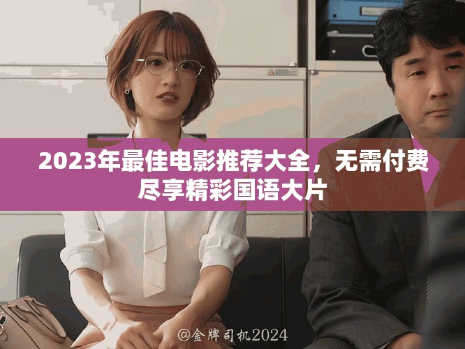 2023年最佳電影推薦大全，無需付費(fèi)盡享精彩國語大片