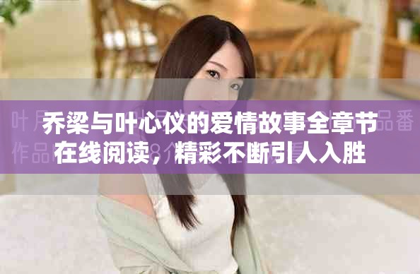 喬梁與葉心儀的愛情故事全章節(jié)在線閱讀，精彩不斷引人入勝