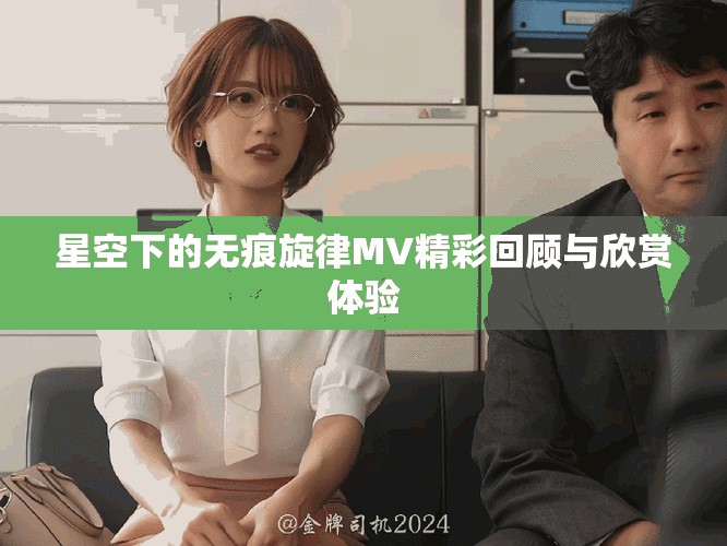 星空下的無痕旋律MV精彩回顧與欣賞體驗(yàn)