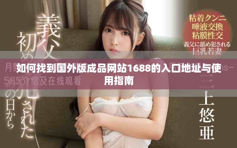 如何找到國外版成品網(wǎng)站1688的入口地址與使用指南