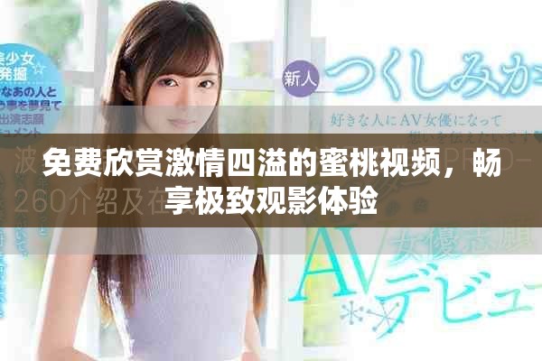 免費(fèi)欣賞激情四溢的蜜桃視頻，暢享極致觀影體驗(yàn)