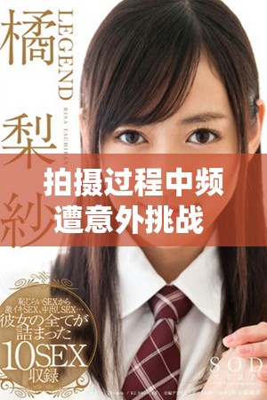 拍攝過程中頻遭意外挑戰(zhàn) 導(dǎo)致十幾次被剪的尷尬瞬間