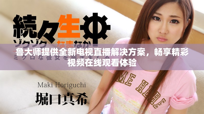 魯大師提供全新電視直播解決方案，暢享精彩視頻在線觀看體驗