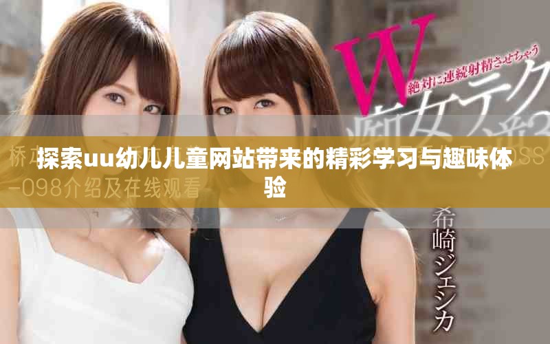 探索uu幼兒兒童網(wǎng)站帶來的精彩學(xué)習(xí)與趣味體驗(yàn)