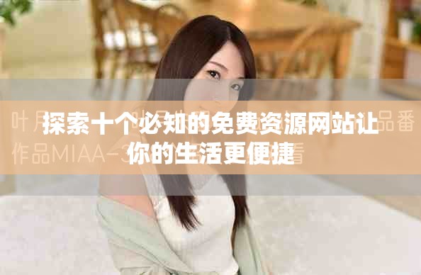 探索十個必知的免費(fèi)資源網(wǎng)站讓你的生活更便捷
