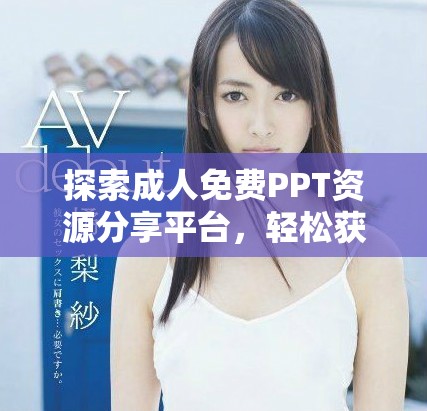 探索成人免費(fèi)PPT資源分享平臺(tái)，輕松獲取多樣化文檔素材