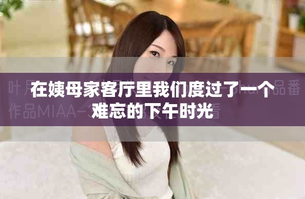 在姨母家客廳里我們度過(guò)了一個(gè)難忘的下午時(shí)光