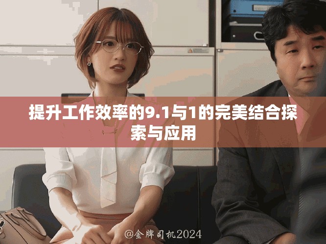 提升工作效率的9.1與1的完美結合探索與應用