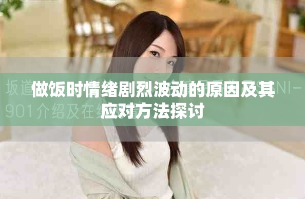 做飯時(shí)情緒劇烈波動(dòng)的原因及其應(yīng)對(duì)方法探討