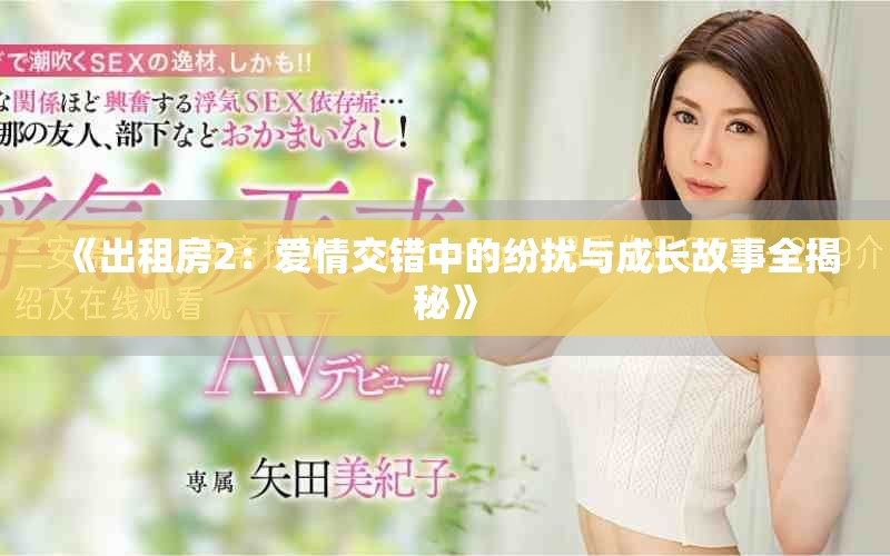 《出租房2：愛情交錯(cuò)中的紛擾與成長(zhǎng)故事全揭秘》
