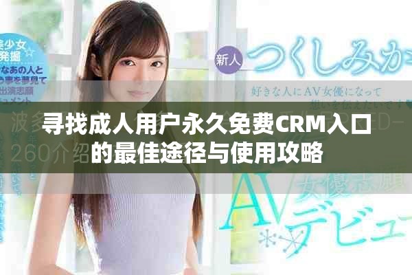 尋找成人用戶永久免費(fèi)CRM入口的最佳途徑與使用攻略