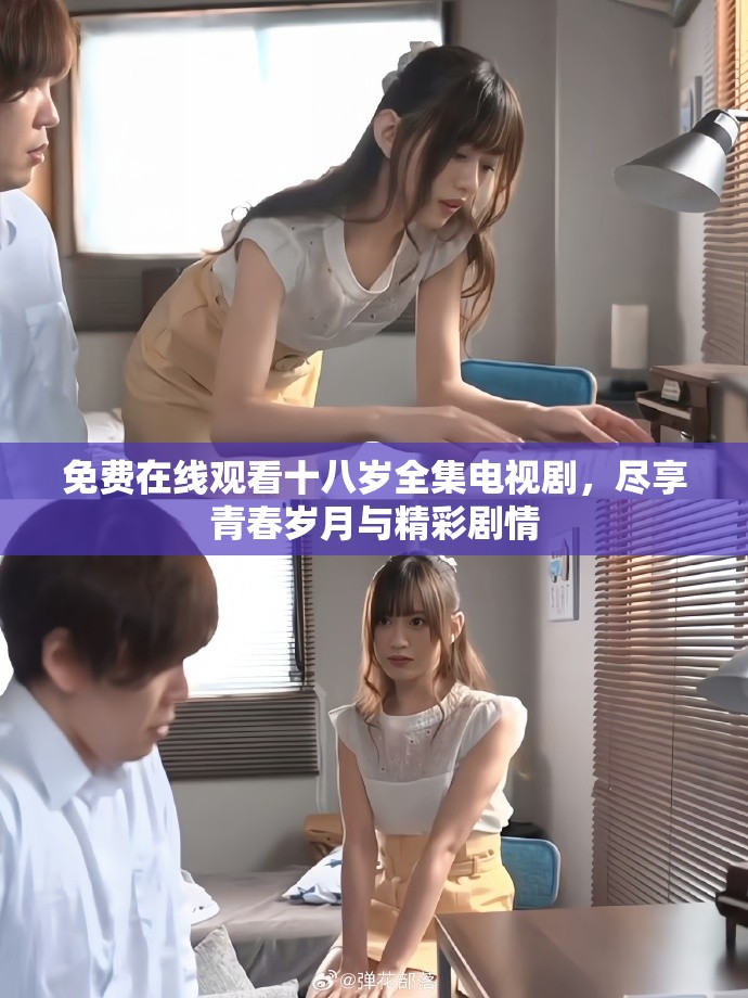 免費在線觀看十八歲全集電視劇，盡享青春歲月與精彩劇情
