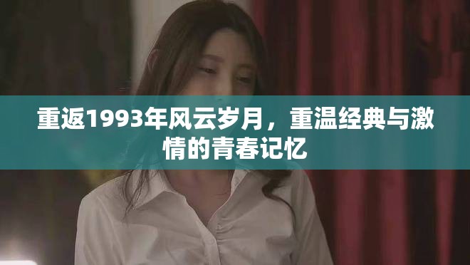 重返1993年風(fēng)云歲月，重溫經(jīng)典與激情的青春記憶