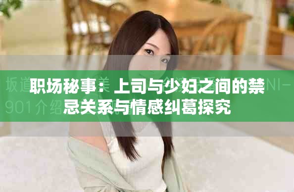 職場秘事：上司與少婦之間的禁忌關系與情感糾葛探究