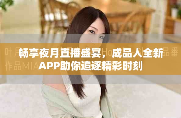 暢享夜月直播盛宴，成品人全新APP助你追逐精彩時刻