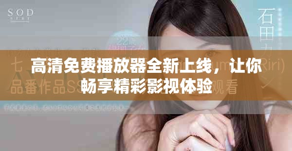 高清免費(fèi)播放器全新上線，讓你暢享精彩影視體驗(yàn)