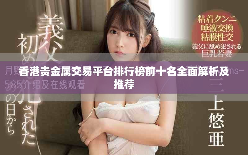 香港貴金屬交易平臺(tái)排行榜前十名全面解析及推薦