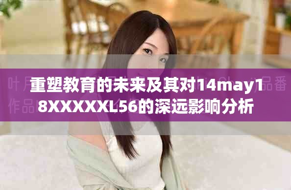 重塑教育的未來及其對14may18XXXXXL56的深遠影響分析