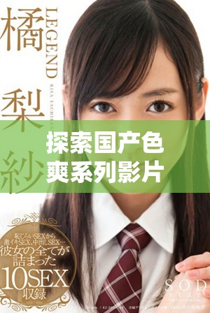 探索國產色爽系列影片的魅力與觀看樂趣的全新體驗